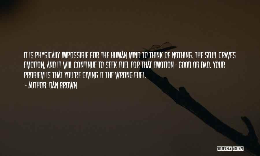 Dan Brown Quotes: It Is Physically Impossible For The Human Mind To Think Of Nothing. The Soul Craves Emotion, And It Will Continue