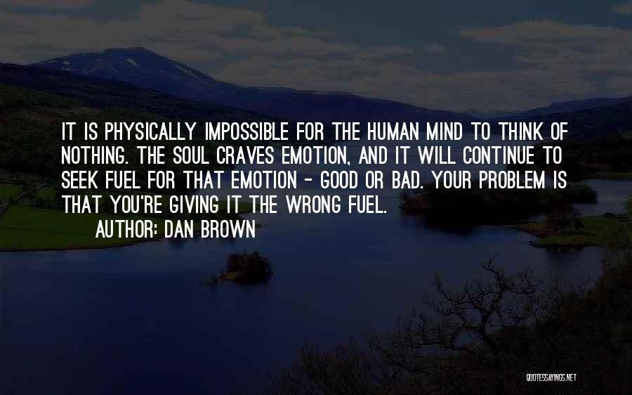Dan Brown Quotes: It Is Physically Impossible For The Human Mind To Think Of Nothing. The Soul Craves Emotion, And It Will Continue