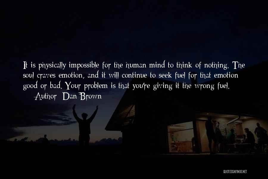 Dan Brown Quotes: It Is Physically Impossible For The Human Mind To Think Of Nothing. The Soul Craves Emotion, And It Will Continue