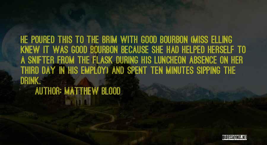 Matthew Blood Quotes: He Poured This To The Brim With Good Bourbon (miss Elling Knew It Was Good Bourbon Because She Had Helped