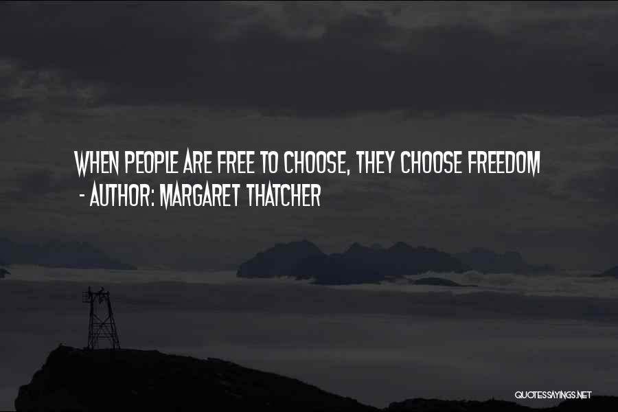 Margaret Thatcher Quotes: When People Are Free To Choose, They Choose Freedom