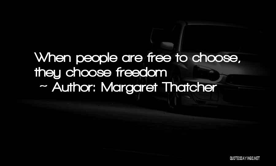 Margaret Thatcher Quotes: When People Are Free To Choose, They Choose Freedom