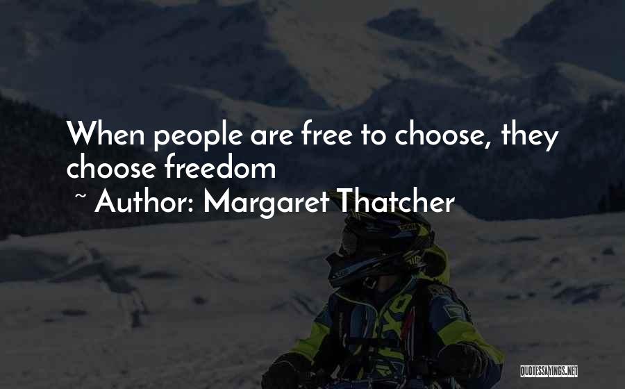 Margaret Thatcher Quotes: When People Are Free To Choose, They Choose Freedom