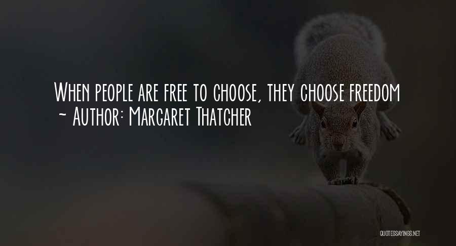 Margaret Thatcher Quotes: When People Are Free To Choose, They Choose Freedom