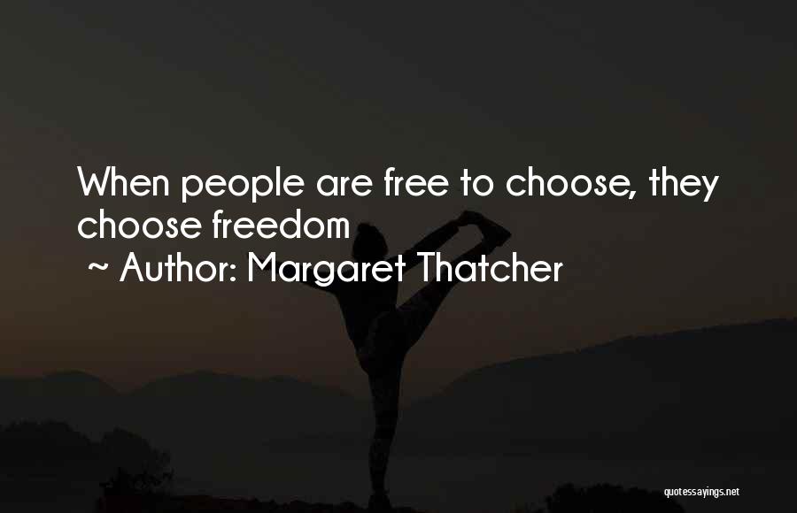 Margaret Thatcher Quotes: When People Are Free To Choose, They Choose Freedom