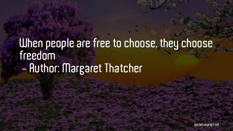 Margaret Thatcher Quotes: When People Are Free To Choose, They Choose Freedom