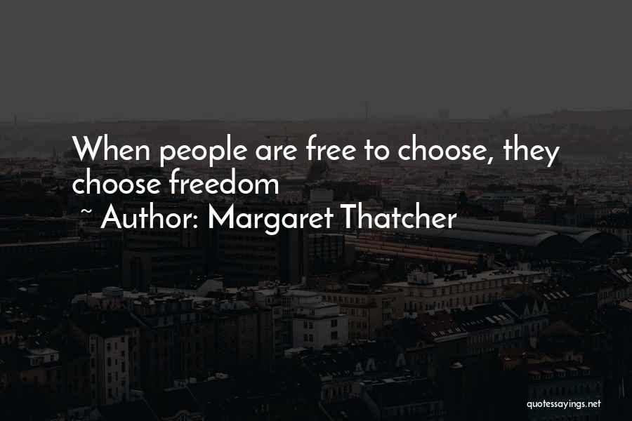 Margaret Thatcher Quotes: When People Are Free To Choose, They Choose Freedom