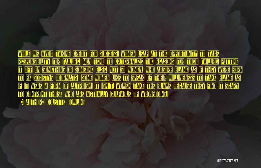 Colette Dowling Quotes: While We Avoid Taking Credit For Success, Women Leap At The Opportunity To Take Responsibility For Failure. Men Tend To