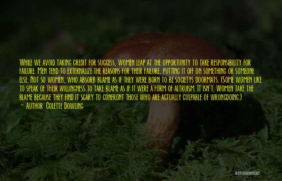Colette Dowling Quotes: While We Avoid Taking Credit For Success, Women Leap At The Opportunity To Take Responsibility For Failure. Men Tend To