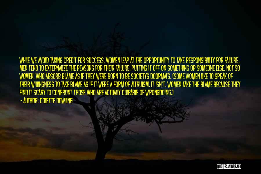 Colette Dowling Quotes: While We Avoid Taking Credit For Success, Women Leap At The Opportunity To Take Responsibility For Failure. Men Tend To