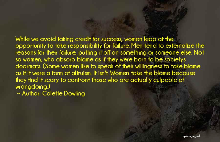 Colette Dowling Quotes: While We Avoid Taking Credit For Success, Women Leap At The Opportunity To Take Responsibility For Failure. Men Tend To