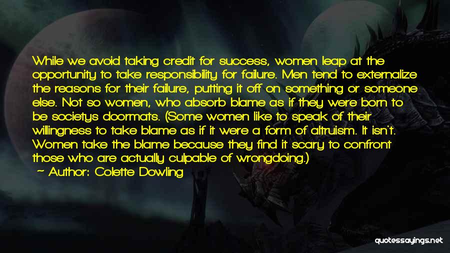 Colette Dowling Quotes: While We Avoid Taking Credit For Success, Women Leap At The Opportunity To Take Responsibility For Failure. Men Tend To