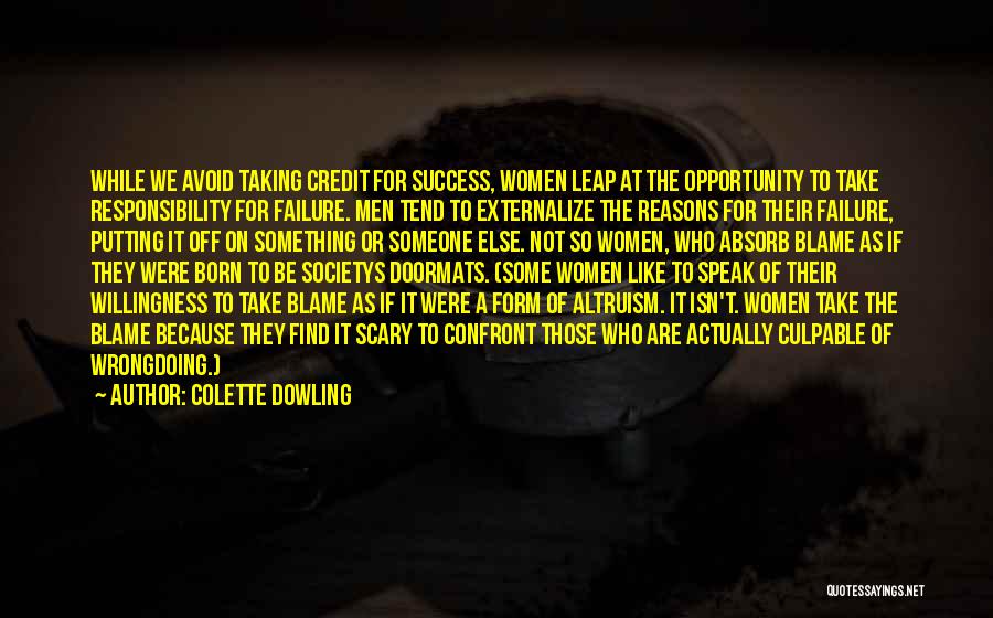 Colette Dowling Quotes: While We Avoid Taking Credit For Success, Women Leap At The Opportunity To Take Responsibility For Failure. Men Tend To