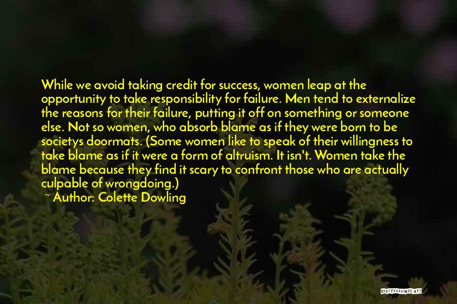 Colette Dowling Quotes: While We Avoid Taking Credit For Success, Women Leap At The Opportunity To Take Responsibility For Failure. Men Tend To