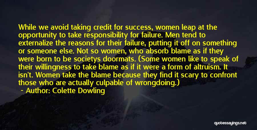 Colette Dowling Quotes: While We Avoid Taking Credit For Success, Women Leap At The Opportunity To Take Responsibility For Failure. Men Tend To