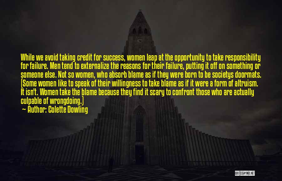 Colette Dowling Quotes: While We Avoid Taking Credit For Success, Women Leap At The Opportunity To Take Responsibility For Failure. Men Tend To