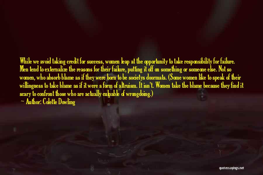 Colette Dowling Quotes: While We Avoid Taking Credit For Success, Women Leap At The Opportunity To Take Responsibility For Failure. Men Tend To