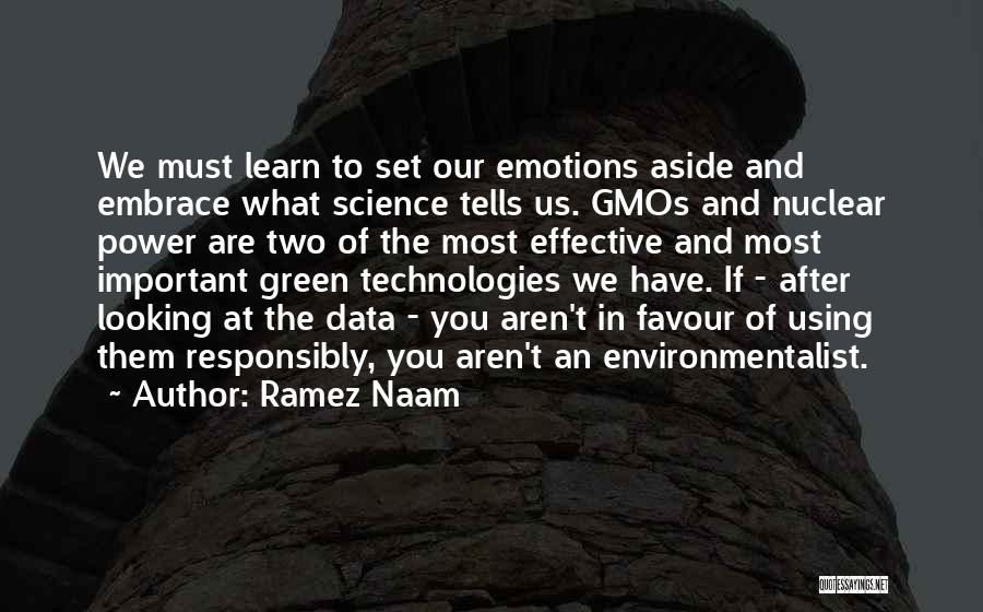 Ramez Naam Quotes: We Must Learn To Set Our Emotions Aside And Embrace What Science Tells Us. Gmos And Nuclear Power Are Two