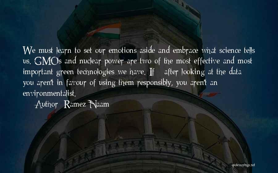 Ramez Naam Quotes: We Must Learn To Set Our Emotions Aside And Embrace What Science Tells Us. Gmos And Nuclear Power Are Two