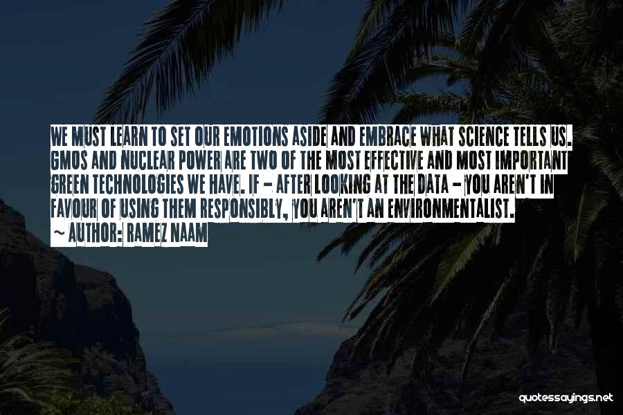 Ramez Naam Quotes: We Must Learn To Set Our Emotions Aside And Embrace What Science Tells Us. Gmos And Nuclear Power Are Two