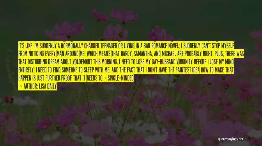 Lisa Daily Quotes: It's Like I'm Suddenly A Hormonally Charged Teenager Or Living In A Bad Romance Novel: I Suddenly Can't Stop Myself