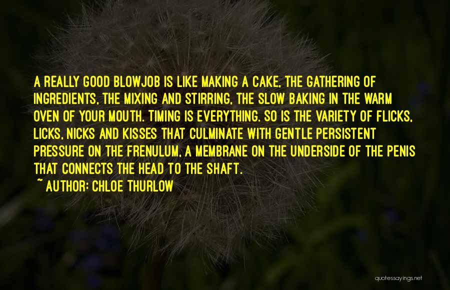 Chloe Thurlow Quotes: A Really Good Blowjob Is Like Making A Cake, The Gathering Of Ingredients, The Mixing And Stirring, The Slow Baking