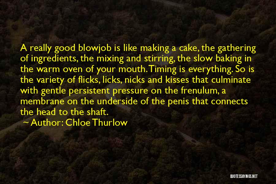 Chloe Thurlow Quotes: A Really Good Blowjob Is Like Making A Cake, The Gathering Of Ingredients, The Mixing And Stirring, The Slow Baking