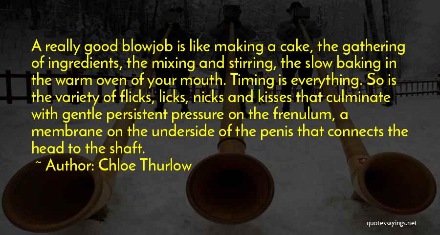 Chloe Thurlow Quotes: A Really Good Blowjob Is Like Making A Cake, The Gathering Of Ingredients, The Mixing And Stirring, The Slow Baking