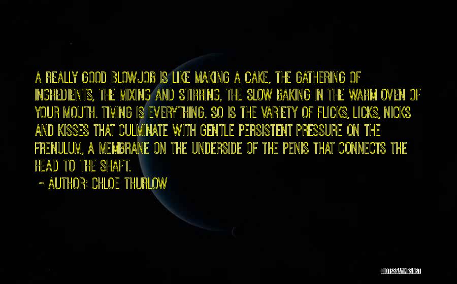 Chloe Thurlow Quotes: A Really Good Blowjob Is Like Making A Cake, The Gathering Of Ingredients, The Mixing And Stirring, The Slow Baking