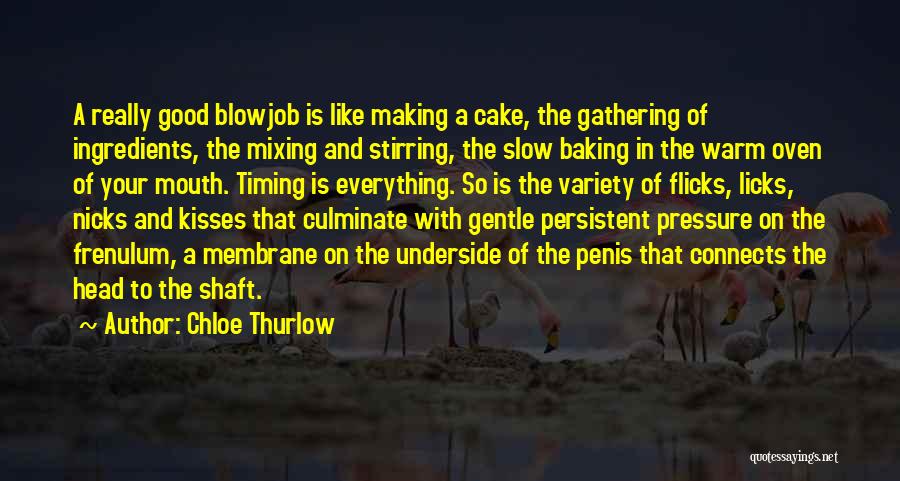 Chloe Thurlow Quotes: A Really Good Blowjob Is Like Making A Cake, The Gathering Of Ingredients, The Mixing And Stirring, The Slow Baking