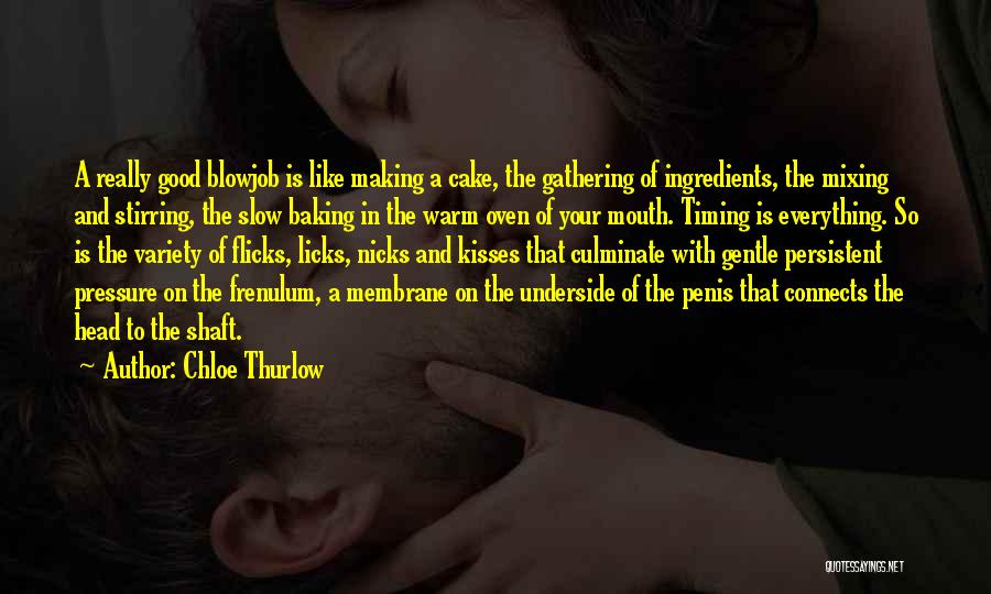 Chloe Thurlow Quotes: A Really Good Blowjob Is Like Making A Cake, The Gathering Of Ingredients, The Mixing And Stirring, The Slow Baking