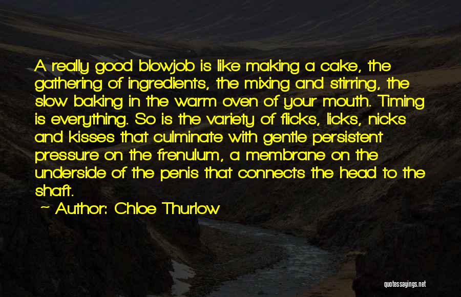 Chloe Thurlow Quotes: A Really Good Blowjob Is Like Making A Cake, The Gathering Of Ingredients, The Mixing And Stirring, The Slow Baking