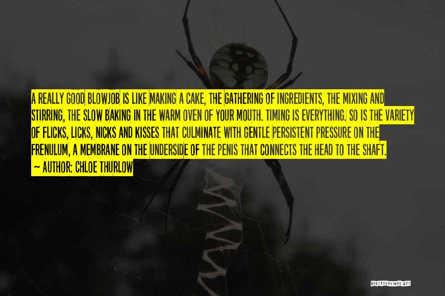Chloe Thurlow Quotes: A Really Good Blowjob Is Like Making A Cake, The Gathering Of Ingredients, The Mixing And Stirring, The Slow Baking