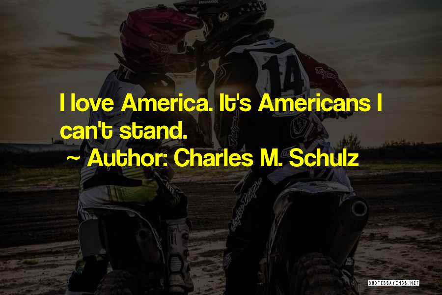 Charles M. Schulz Quotes: I Love America. It's Americans I Can't Stand.