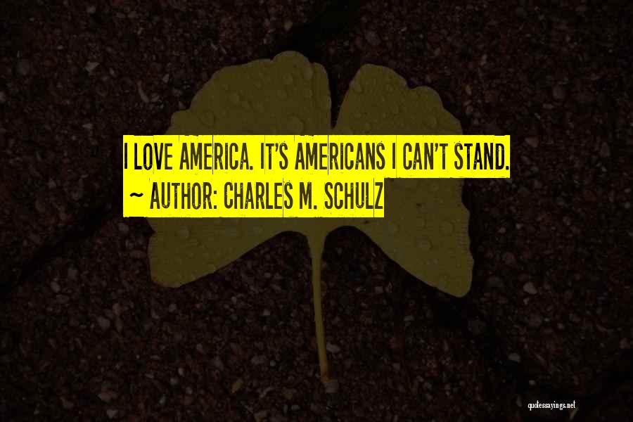 Charles M. Schulz Quotes: I Love America. It's Americans I Can't Stand.
