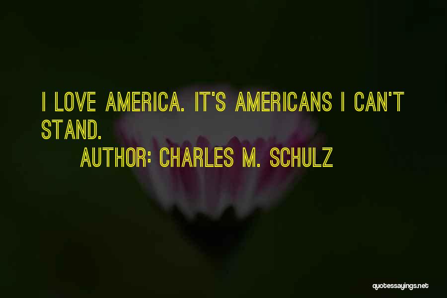 Charles M. Schulz Quotes: I Love America. It's Americans I Can't Stand.