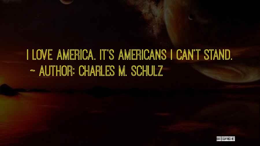Charles M. Schulz Quotes: I Love America. It's Americans I Can't Stand.
