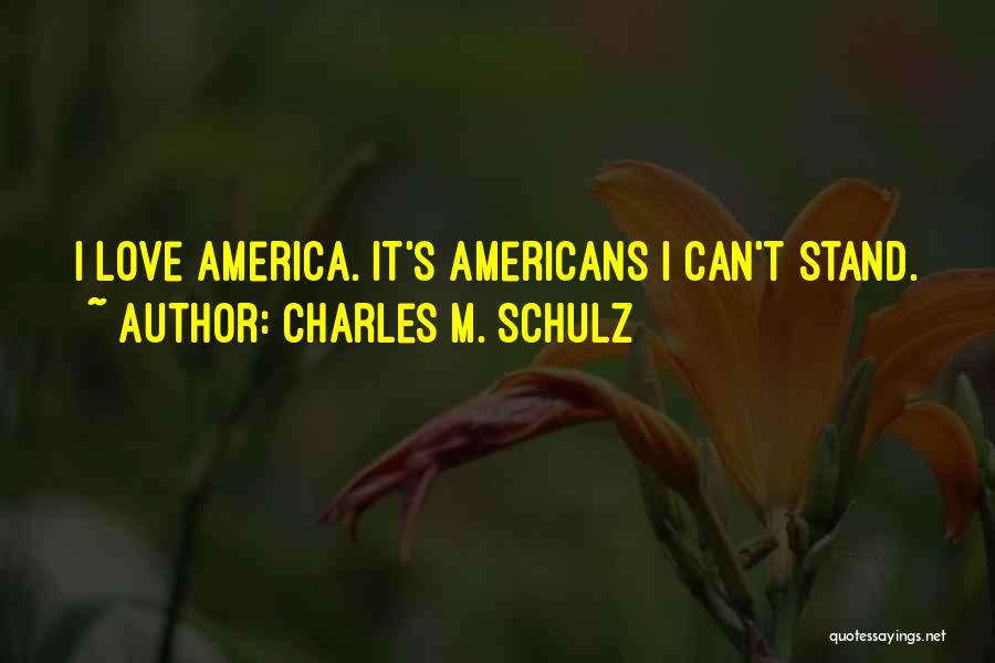 Charles M. Schulz Quotes: I Love America. It's Americans I Can't Stand.
