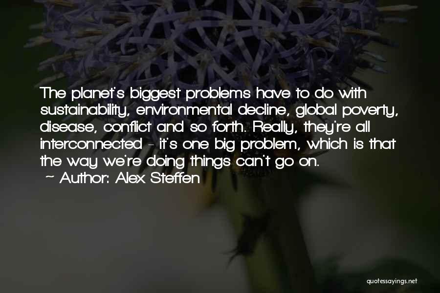 Alex Steffen Quotes: The Planet's Biggest Problems Have To Do With Sustainability, Environmental Decline, Global Poverty, Disease, Conflict And So Forth. Really, They're