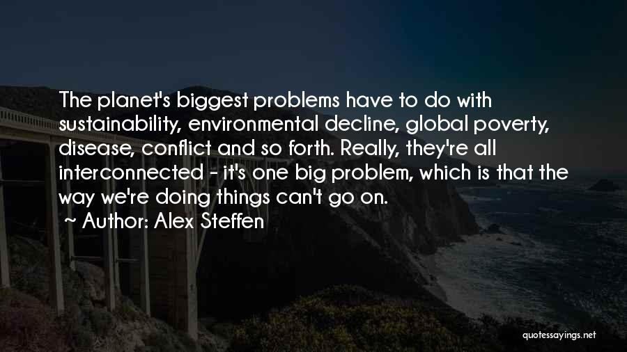 Alex Steffen Quotes: The Planet's Biggest Problems Have To Do With Sustainability, Environmental Decline, Global Poverty, Disease, Conflict And So Forth. Really, They're