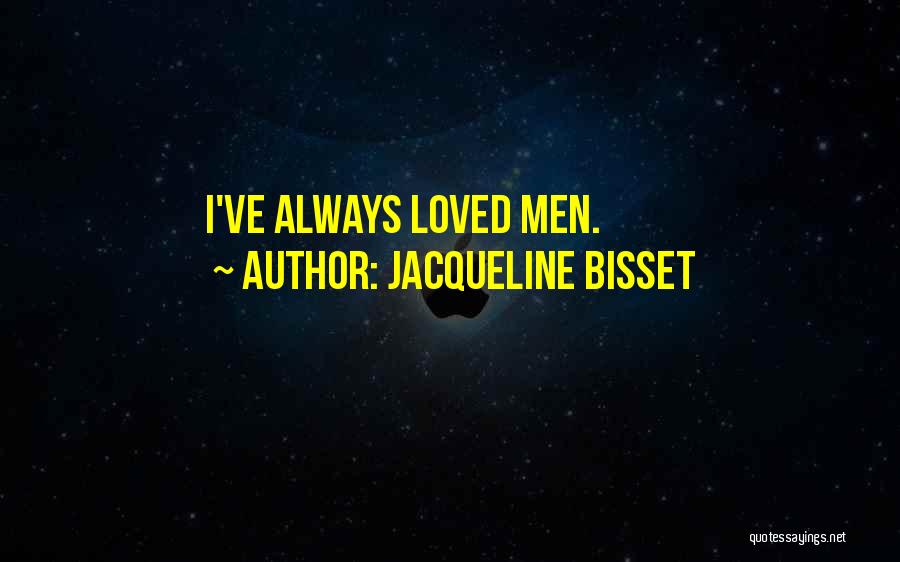 Jacqueline Bisset Quotes: I've Always Loved Men.