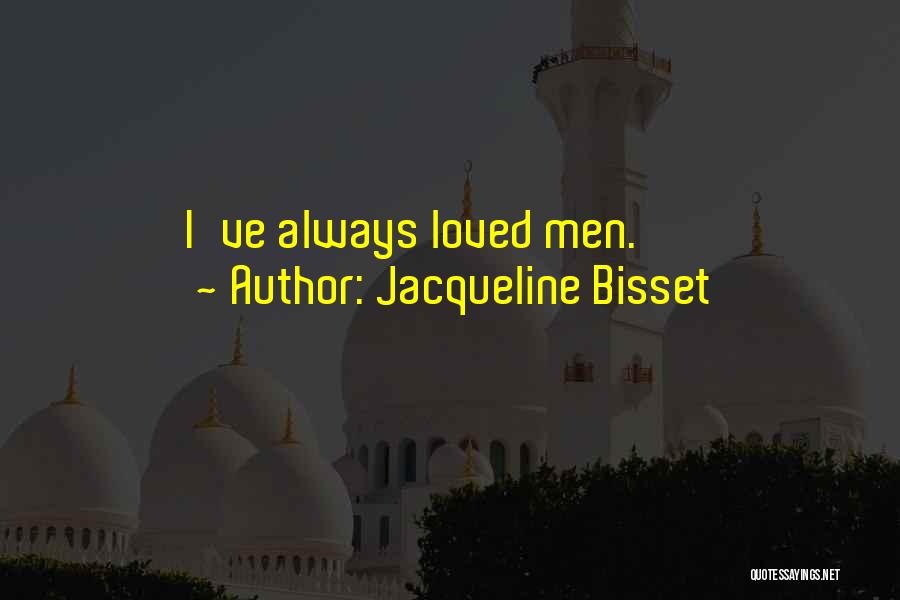 Jacqueline Bisset Quotes: I've Always Loved Men.