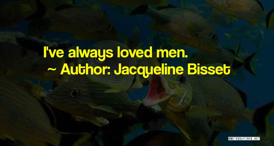 Jacqueline Bisset Quotes: I've Always Loved Men.