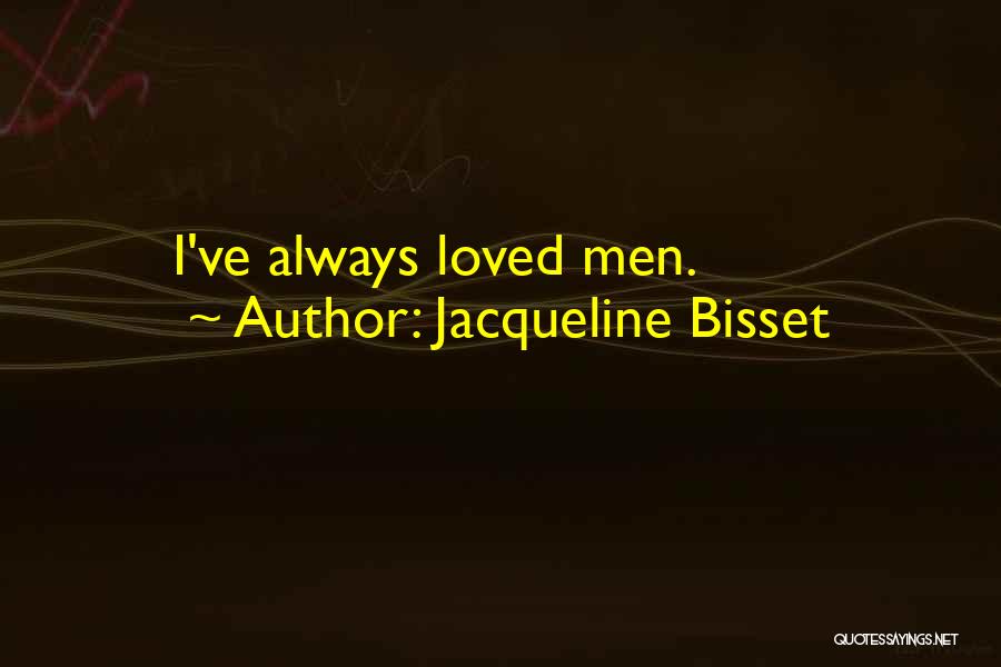 Jacqueline Bisset Quotes: I've Always Loved Men.