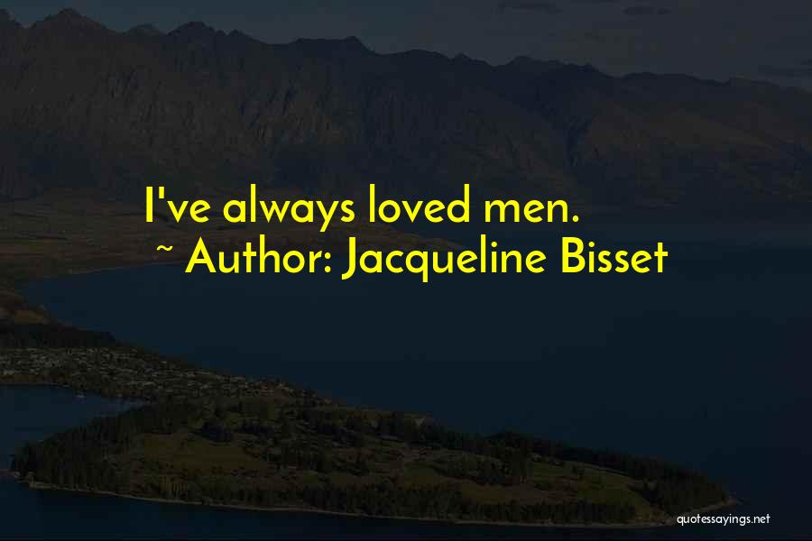Jacqueline Bisset Quotes: I've Always Loved Men.