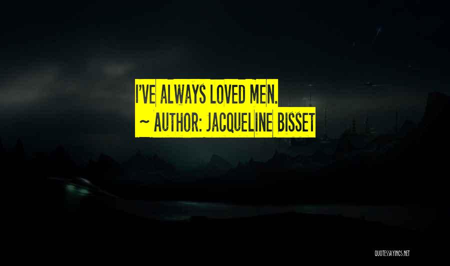 Jacqueline Bisset Quotes: I've Always Loved Men.