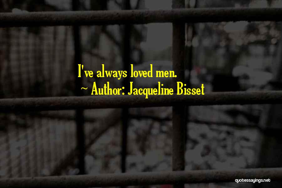 Jacqueline Bisset Quotes: I've Always Loved Men.