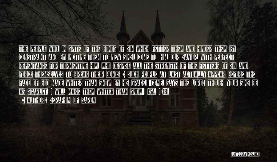 Seraphim Of Sarov Quotes: The People Who, In Spite Of The Bonds Of Sin Which Fetter Them And Hinder Them (by Constraint And By