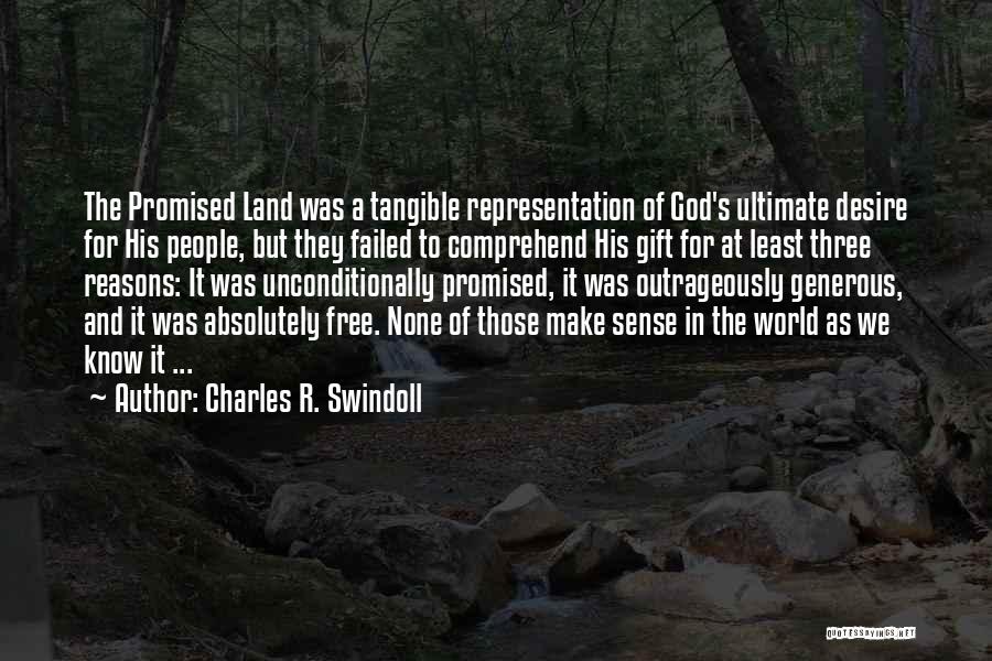 Charles R. Swindoll Quotes: The Promised Land Was A Tangible Representation Of God's Ultimate Desire For His People, But They Failed To Comprehend His