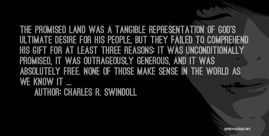 Charles R. Swindoll Quotes: The Promised Land Was A Tangible Representation Of God's Ultimate Desire For His People, But They Failed To Comprehend His